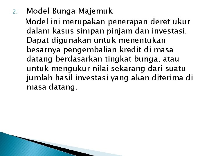 2. Model Bunga Majemuk Model ini merupakan penerapan deret ukur dalam kasus simpan pinjam 2. Model Bunga Majemuk Model ini merupakan penerapan deret ukur dalam kasus simpan pinjam