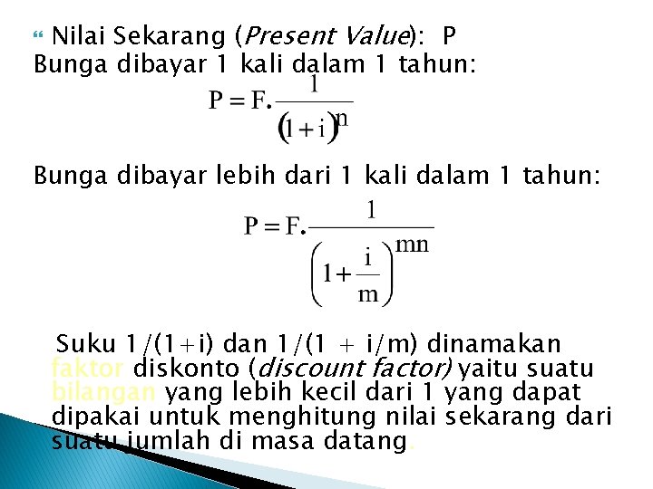 Nilai Sekarang (Present Value): P Bunga dibayar 1 kali dalam 1 tahun: Bunga dibayar