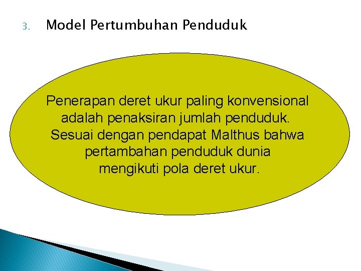 3. Model Pertumbuhan Penduduk Penerapan deret ukur paling konvensional adalah penaksiran jumlah penduduk. Sesuai 3. Model Pertumbuhan Penduduk Penerapan deret ukur paling konvensional adalah penaksiran jumlah penduduk. Sesuai