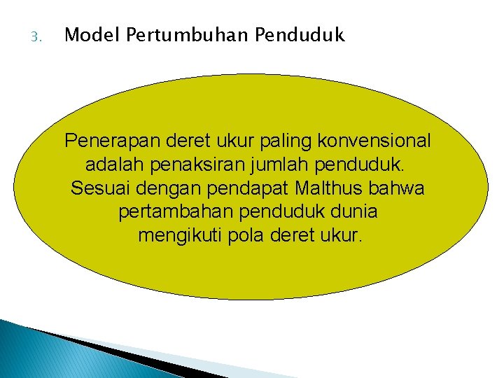 3. Model Pertumbuhan Penduduk Penerapan deret ukur paling konvensional adalah penaksiran jumlah penduduk. Sesuai