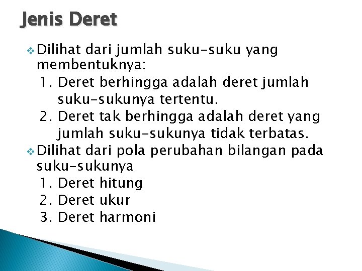 Jenis Deret v Dilihat dari jumlah suku-suku yang membentuknya: 1. Deret berhingga adalah deret Jenis Deret v Dilihat dari jumlah suku-suku yang membentuknya: 1. Deret berhingga adalah deret