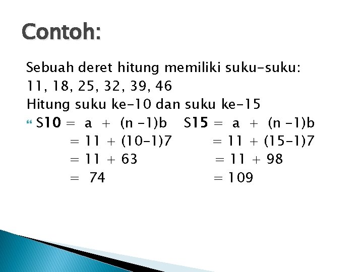 Contoh: Sebuah deret hitung memiliki suku-suku: 11, 18, 25, 32, 39, 46 Hitung suku