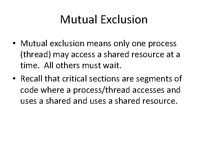 Mutual Exclusion • Mutual exclusion means only one process (thread) may access a shared