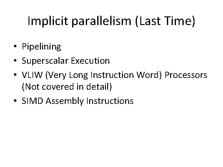 Implicit parallelism (Last Time) • Pipelining • Superscalar Execution • VLIW (Very Long Instruction