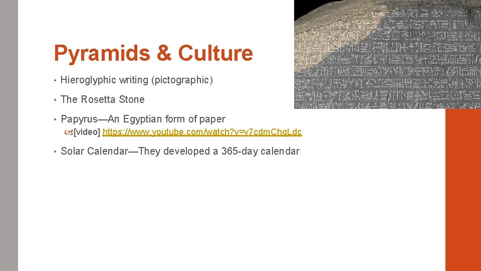 Pyramids & Culture • Hieroglyphic writing (pictographic) • The Rosetta Stone • Papyrus—An Egyptian