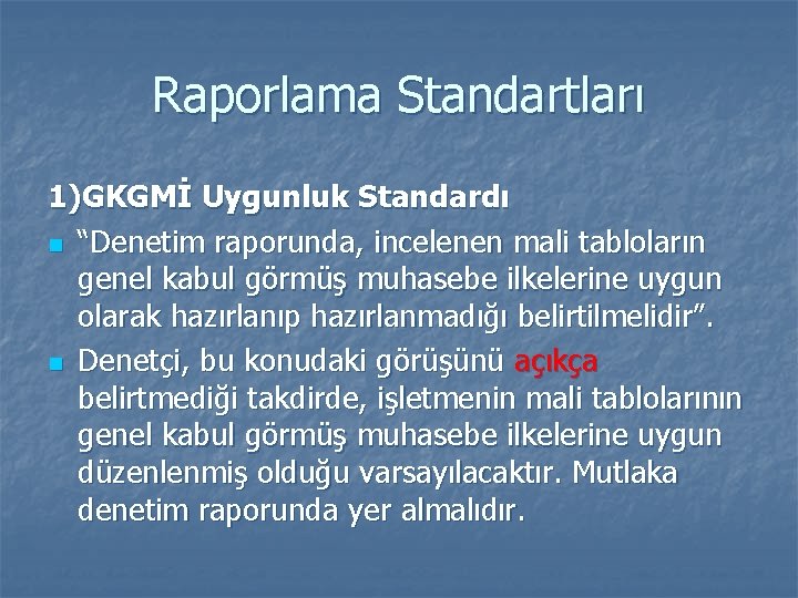 Raporlama Standartları 1)GKGMİ Uygunluk Standardı n “Denetim raporunda, incelenen mali tabloların genel kabul görmüş