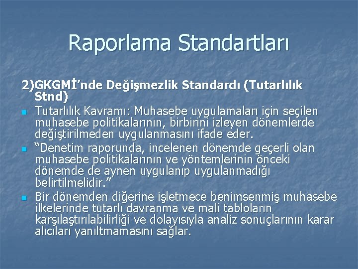 Raporlama Standartları 2)GKGMİ’nde Değişmezlik Standardı (Tutarlılık Stnd) n Tutarlılık Kavramı: Muhasebe uygulamaları için seçilen