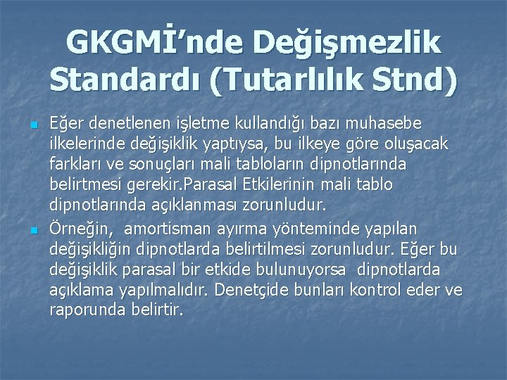 GKGMİ’nde Değişmezlik Standardı (Tutarlılık Stnd) n n Eğer denetlenen işletme kullandığı bazı muhasebe ilkelerinde