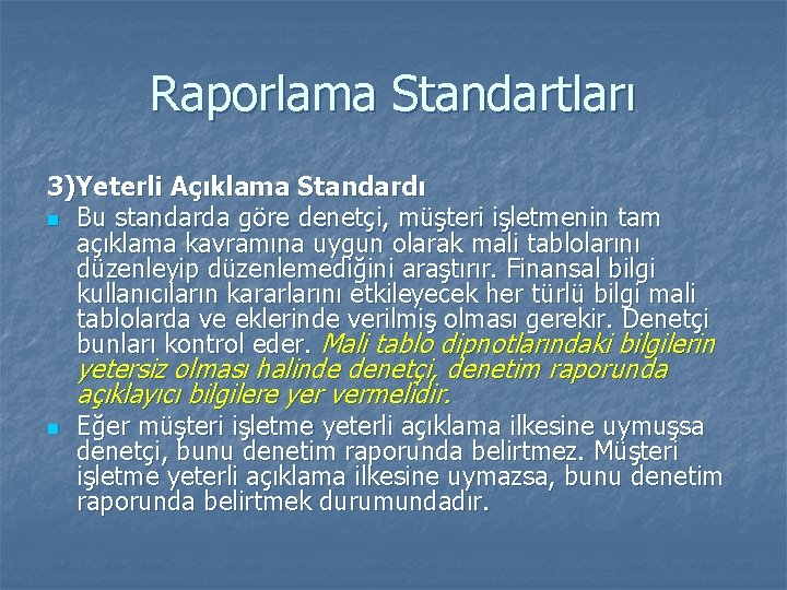Raporlama Standartları 3)Yeterli Açıklama Standardı n Bu standarda göre denetçi, müşteri işletmenin tam açıklama