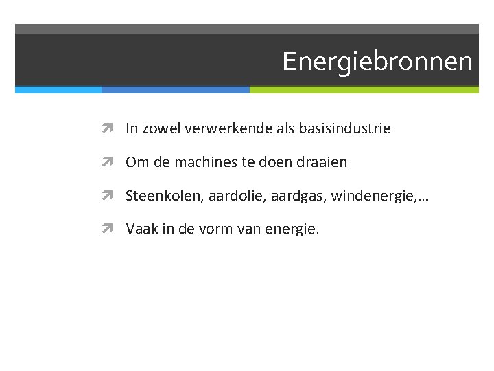 Energiebronnen In zowel verwerkende als basisindustrie Om de machines te doen draaien Steenkolen, aardolie,