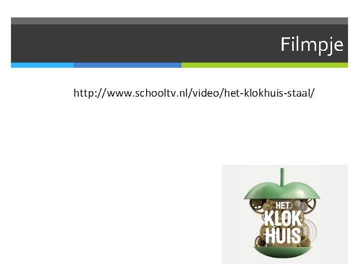 Filmpje http: //www. schooltv. nl/video/het-klokhuis-staal/ 