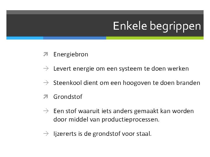 Enkele begrippen Energiebron Levert energie om een systeem te doen werken Steenkool dient om