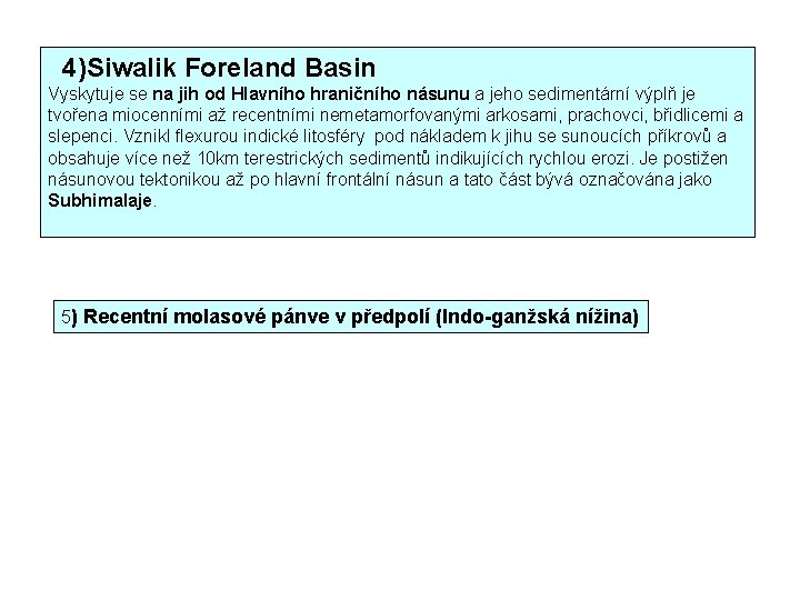  4)Siwalik Foreland Basin Vyskytuje se na jih od Hlavního hraničního násunu a jeho