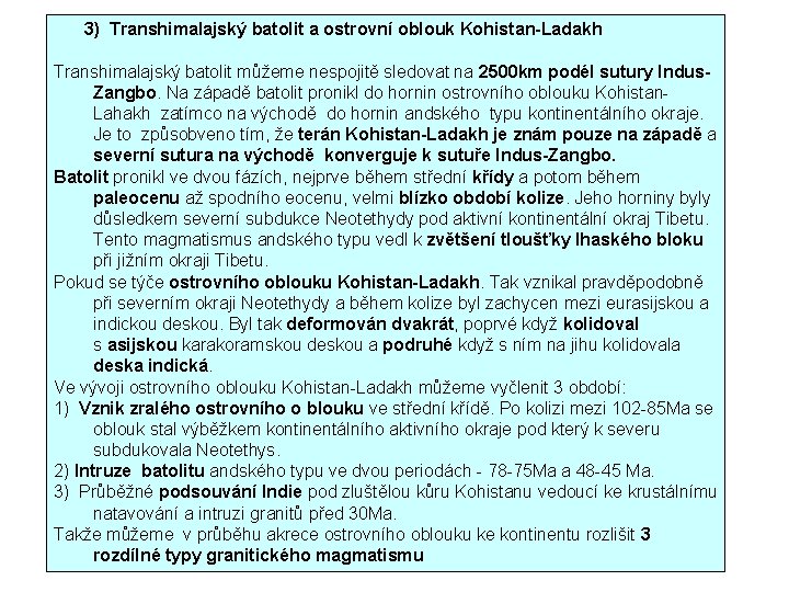 3) Transhimalajský batolit a ostrovní oblouk Kohistan-Ladakh Transhimalajský batolit můžeme nespojitě sledovat na 2500