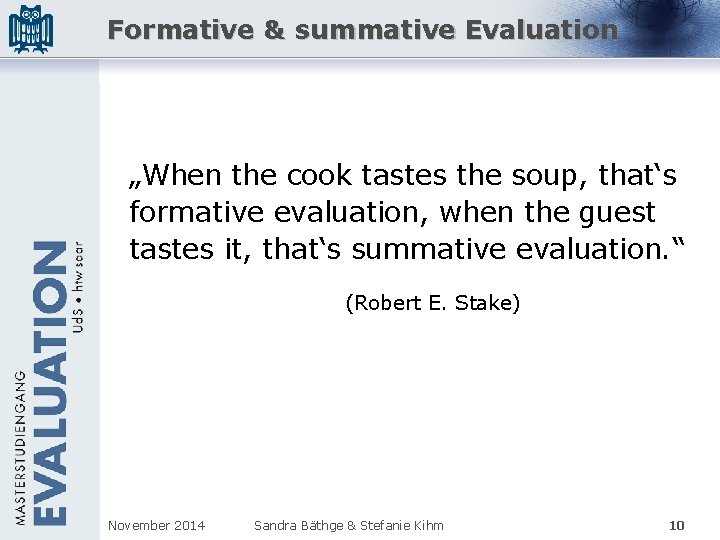 Formative & summative Evaluation „When the cook tastes the soup, that‘s formative evaluation, when