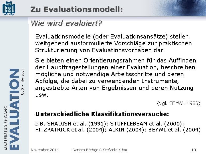 Zu Evaluationsmodell: Wie wird evaluiert? Evaluationsmodelle (oder Evaluationsansätze) stellen weitgehend ausformulierte Vorschläge zur praktischen