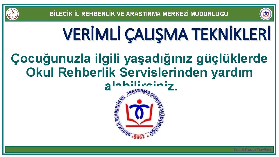 BİLECİK İL REHBERLİK VE ARAŞTIRMA MERKEZİ MÜDÜRLÜĞÜ VERİMLİ ÇALIŞMA TEKNİKLERİ Çocuğunuzla ilgili yaşadığınız güçlüklerde