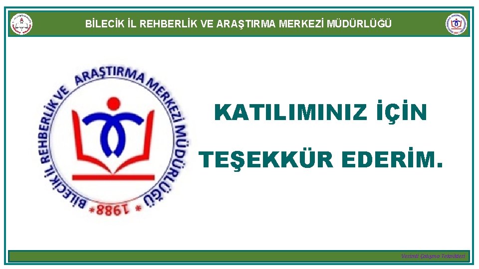 BİLECİK İL REHBERLİK VE ARAŞTIRMA MERKEZİ MÜDÜRLÜĞÜ KATILIMINIZ İÇİN TEŞEKKÜR EDERİM. Verimli Çalışma Teknikleri