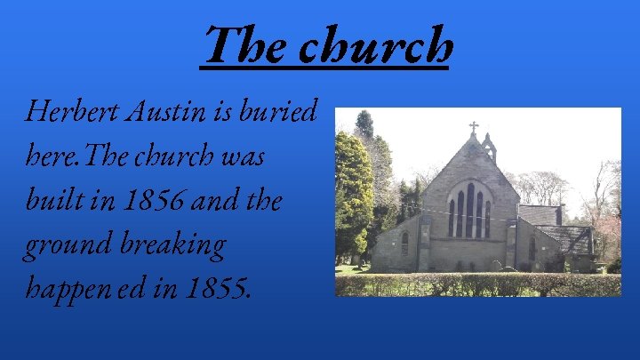 The church Herbert Austin is buried here. The church was built in 1856 and