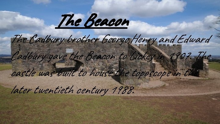 The Beacon The Cadbury brother George, Henry and Edward Cadbury gave the Beacon to