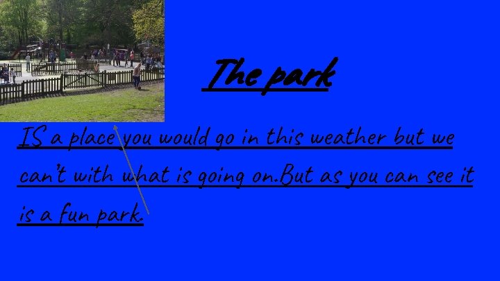 The park IS a place you would go in this weather but we can’t