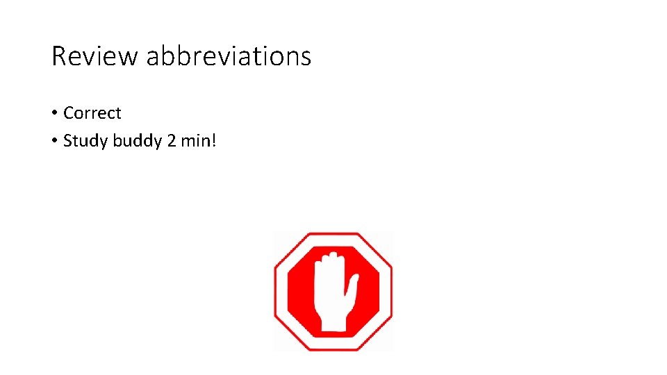 Review abbreviations • Correct • Study buddy 2 min! 