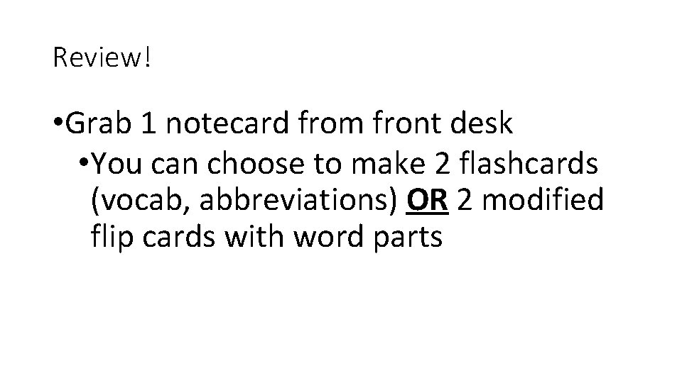 Review! • Grab 1 notecard from front desk • You can choose to make