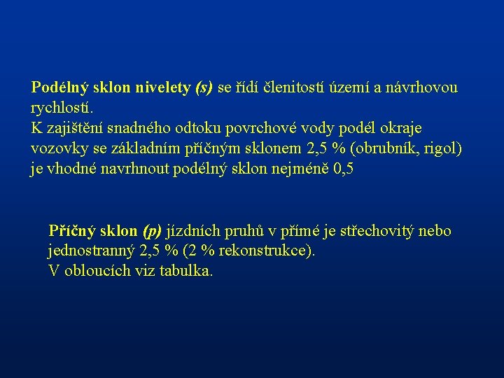 Podélný sklon nivelety (s) se řídí členitostí území a návrhovou rychlostí. K zajištění snadného