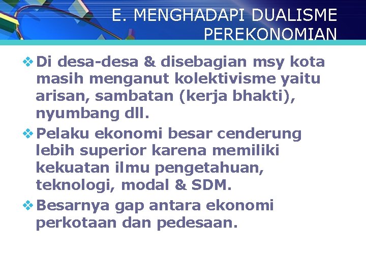 E. MENGHADAPI DUALISME PEREKONOMIAN v Di desa-desa & disebagian msy kota masih menganut kolektivisme