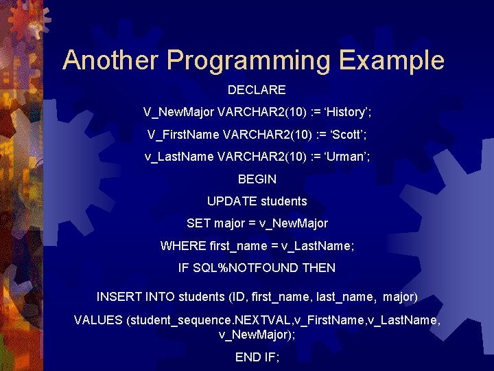 Another Programming Example DECLARE V_New. Major VARCHAR 2(10) : = ‘History’; V_First. Name VARCHAR Another Programming Example DECLARE V_New. Major VARCHAR 2(10) : = ‘History’; V_First. Name VARCHAR