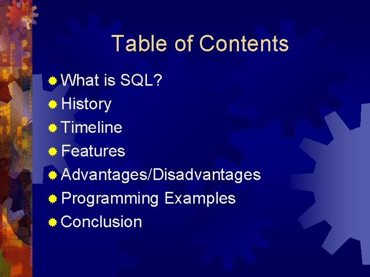 Table of Contents ® What is SQL? ® History ® Timeline ® Features ® Table of Contents ® What is SQL? ® History ® Timeline ® Features ®