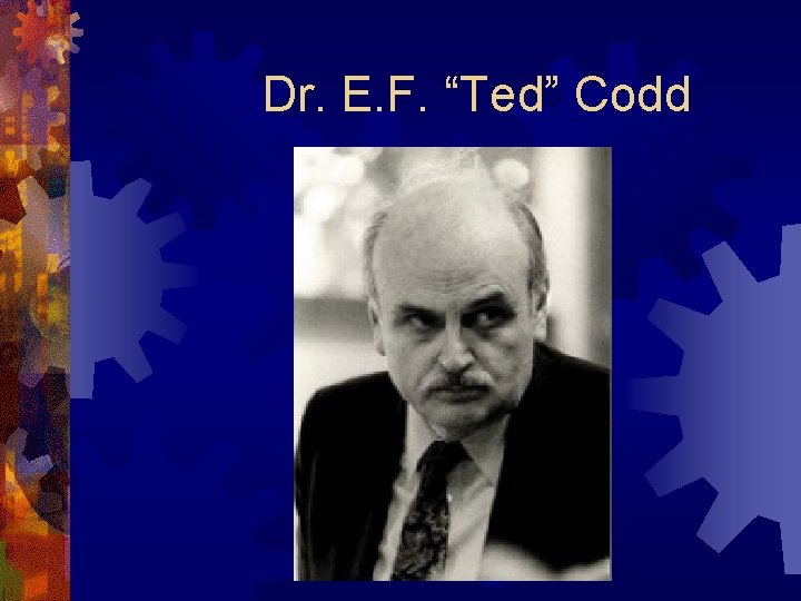 Dr. E. F. “Ted” Codd Dr. E. F. “Ted” Codd
