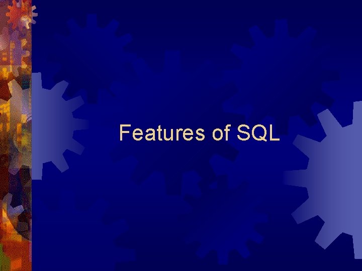 Features of SQL Features of SQL