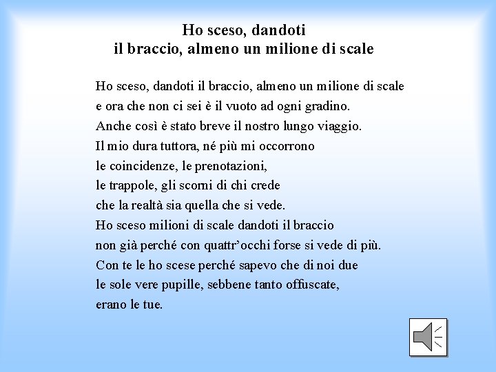 Ho sceso, dandoti il braccio, almeno un milione di scale e ora che non