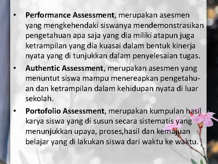  • • • Performance Assessment, merupakan asesmen yang mengkehendaki siswanya mendemonstrasikan pengetahuan apa