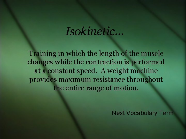 Isokinetic… Training in which the length of the muscle changes while the contraction is