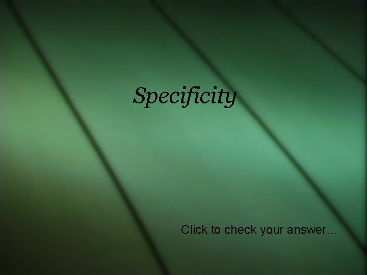 Specificity Click to check your answer… 