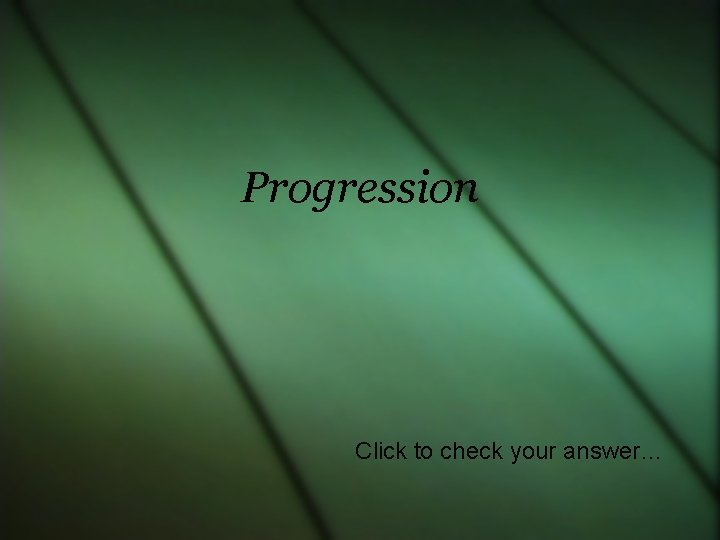 Progression Click to check your answer… 