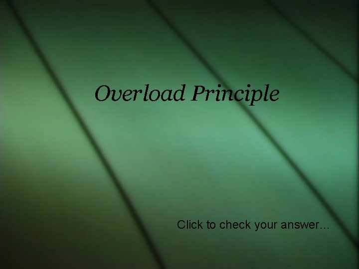 Overload Principle Click to check your answer… 