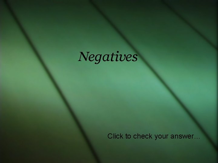 Negatives Click to check your answer… 