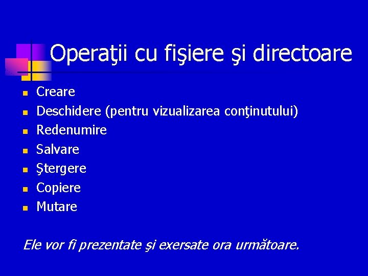 Operaţii cu fişiere şi directoare n n n n Creare Deschidere (pentru vizualizarea conţinutului)