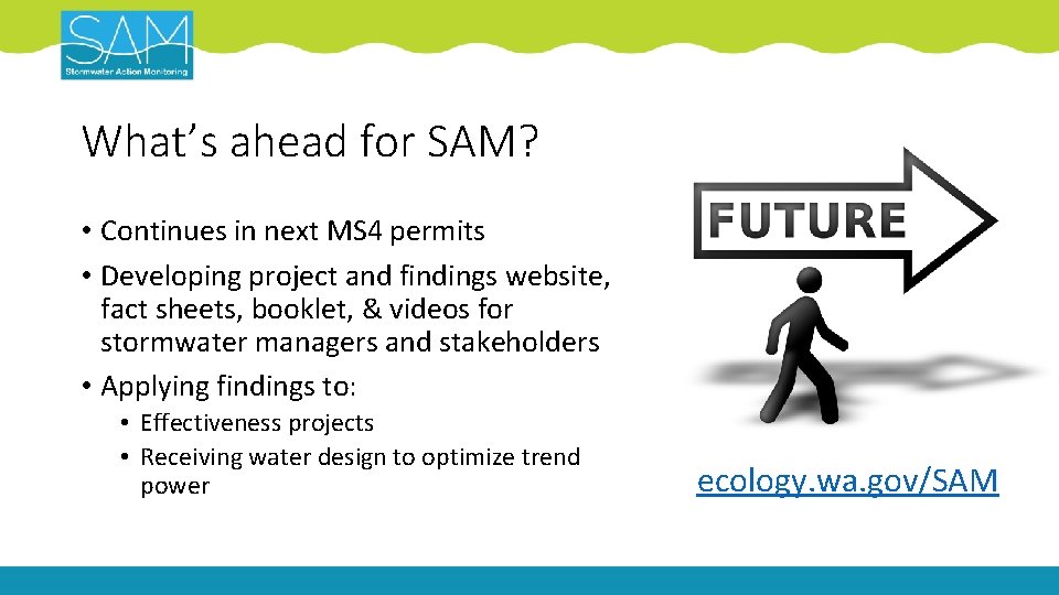 What’s ahead for SAM? • Continues in next MS 4 permits • Developing project