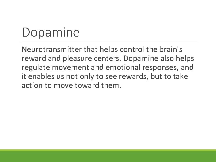 Dopamine Neurotransmitter that helps control the brain's reward and pleasure centers. Dopamine also helps