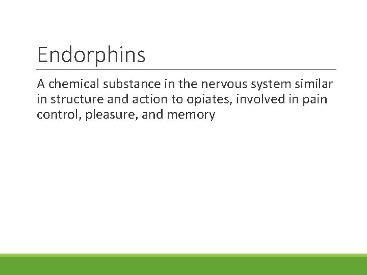 Endorphins A chemical substance in the nervous system similar in structure and action to