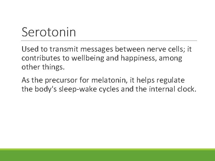 Serotonin Used to transmit messages between nerve cells; it contributes to wellbeing and happiness,