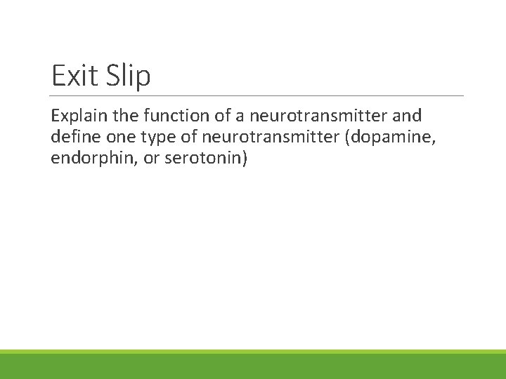 Exit Slip Explain the function of a neurotransmitter and define one type of neurotransmitter