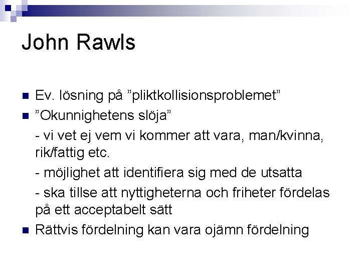 John Rawls n n n Ev. lösning på ”pliktkollisionsproblemet” ”Okunnighetens slöja” - vi vet