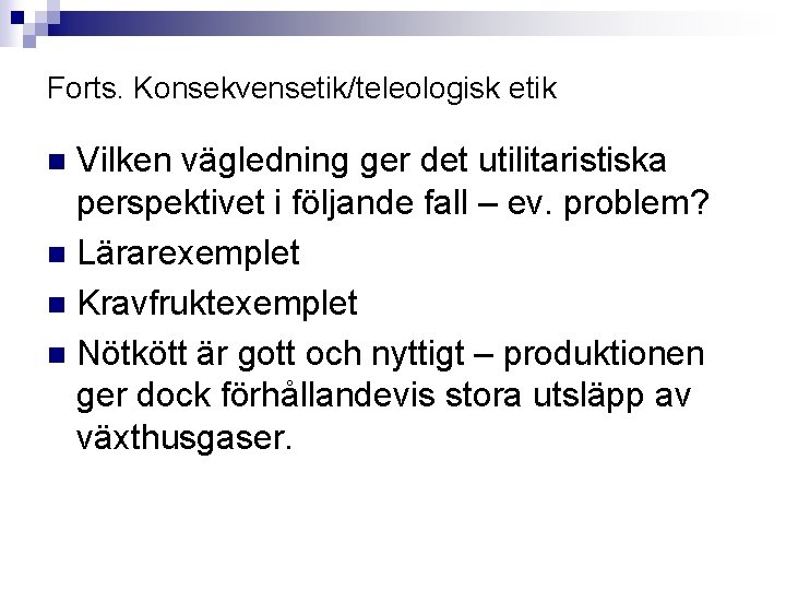 Forts. Konsekvensetik/teleologisk etik Vilken vägledning ger det utilitaristiska perspektivet i följande fall – ev.