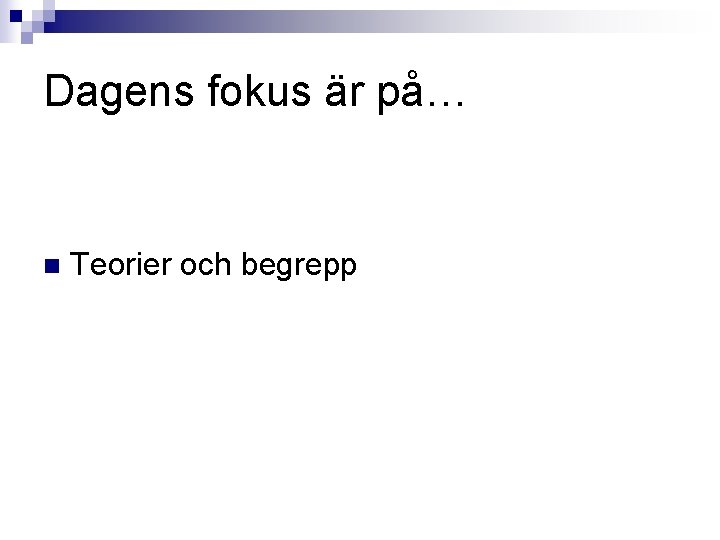 Dagens fokus är på… n Teorier och begrepp 