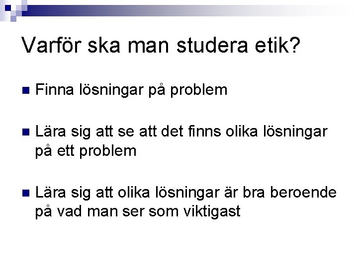 Varför ska man studera etik? n Finna lösningar på problem n Lära sig att